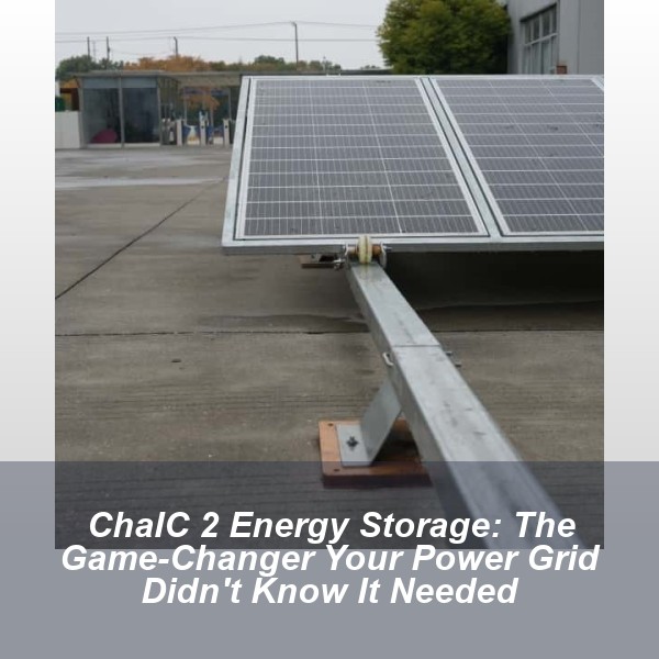 ChaIC 2 Energy Storage: The Game-Changer Your Power Grid Didn't Know It Needed